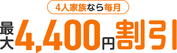 4人家族なら 毎月最大4,400円割引