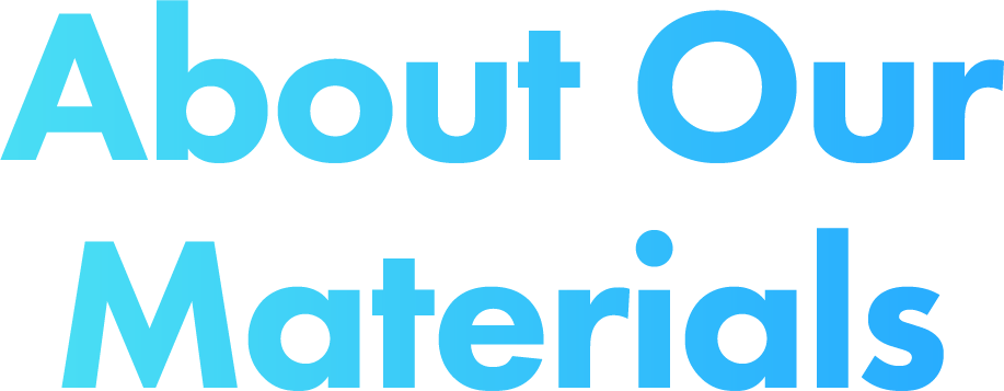 About Our Materials